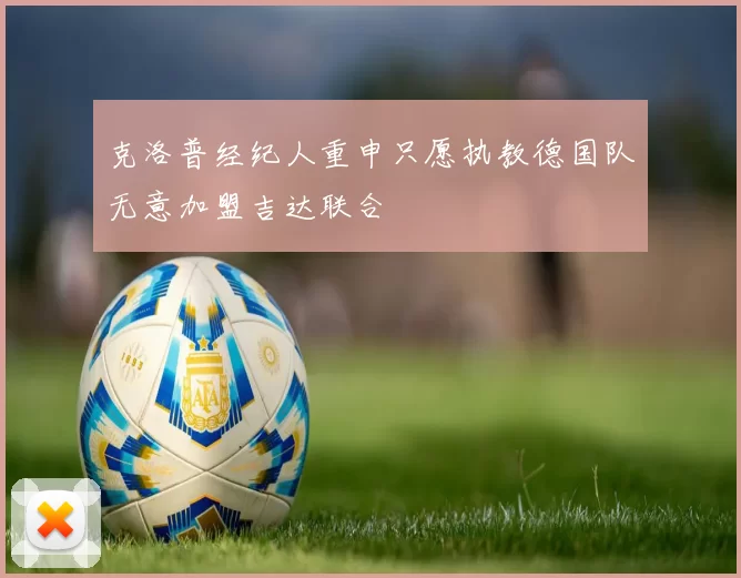 克洛普经纪人重申只愿执教德国队无意加盟吉达联合